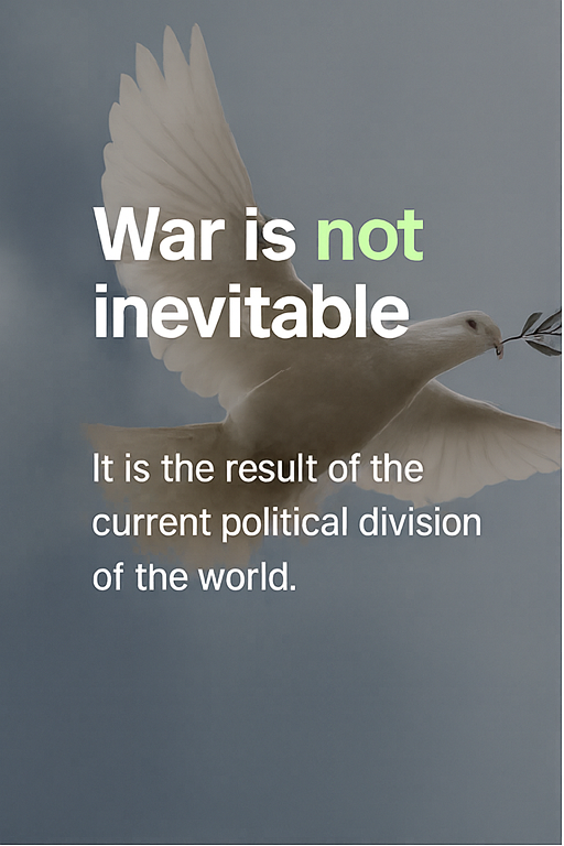 War is not inevitable. It is the result of the current political division of the world.